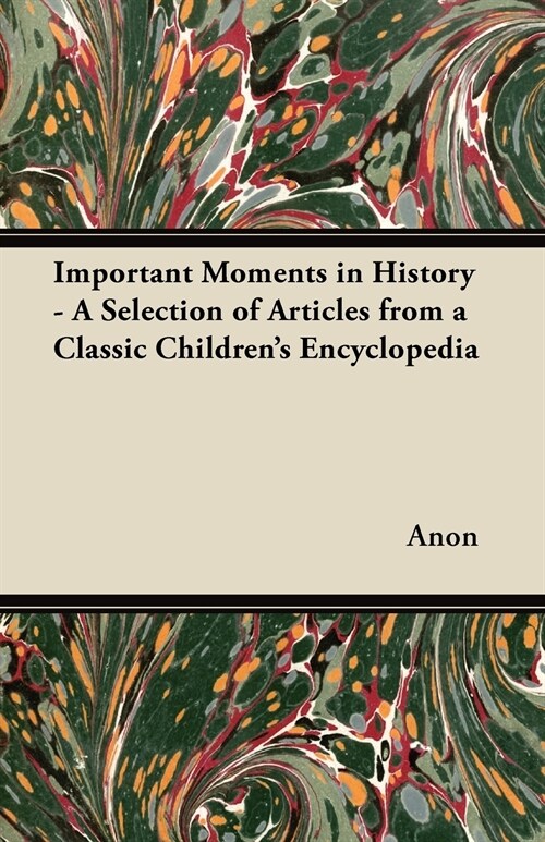 Important Moments in History - A Selection of Articles from a Classic Childrens Encyclopedia (Paperback)