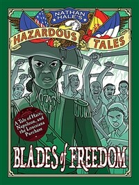 Blades of Freedom (Nathan Hale's Hazardous Tales #10): A Tale of Haiti, Napoleon, and the Louisiana Purchase (Hardcover)