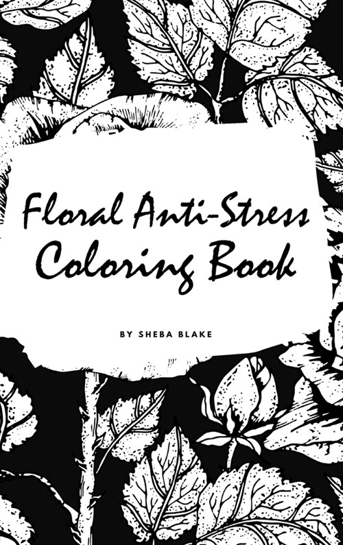 Floral Anti-Stress Coloring Book for Adults (Small Hardcover Adult Coloring Book) (Hardcover)