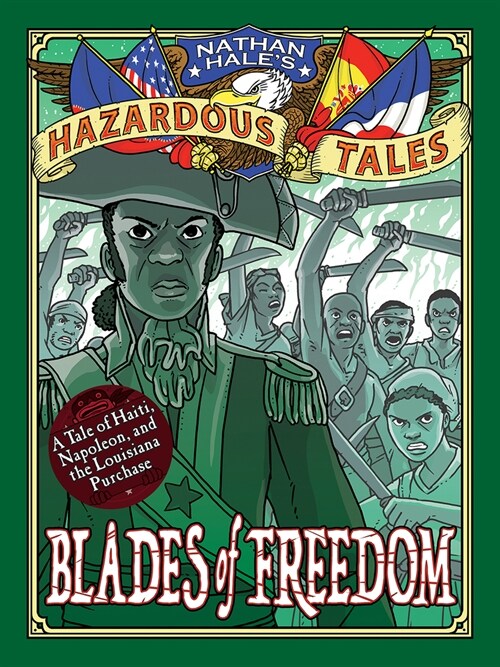 Blades of Freedom (Nathan Hales Hazardous Tales #10): A Tale of Haiti, Napoleon, and the Louisiana Purchase (Hardcover)