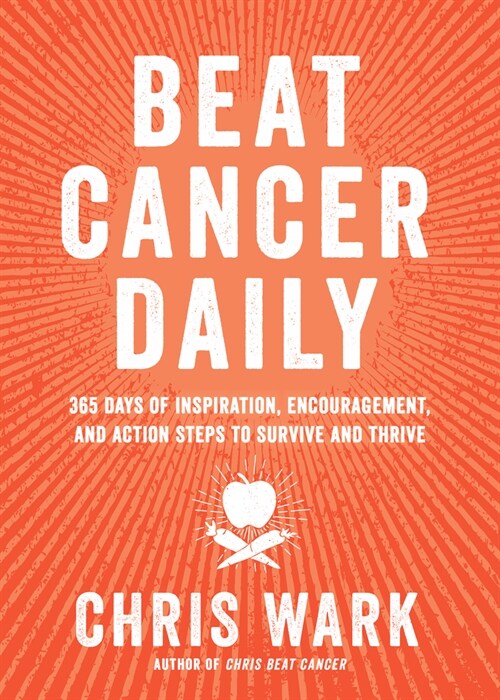 Beat Cancer Daily: 365 Days of Inspiration, Encouragement, and Action Steps to Survive and Thrive (Hardcover)