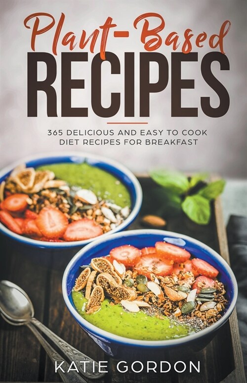 Plant-Based Recipes: 365 Delicious and Easy to Cook Diet Recipes for Breakfast (Paperback)