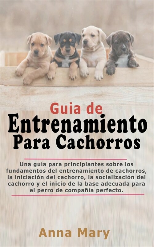 Gu? De Entrenamiento Para Cachorritos: La Gu? Para Principiantes Sobre Los Fundamentos Del Entrenamiento De Los Cachorros (Paperback)