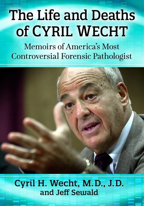 The Life and Deaths of Cyril Wecht: Memoirs of Americas Most Controversial Forensic Pathologist (Paperback)
