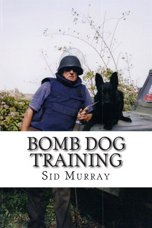 Bomb Dog Training: Step by Step Bomb Dog Training From Start to Finish (Paperback)