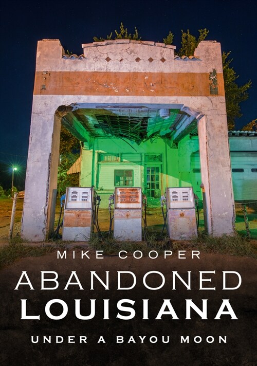 Abandoned Louisiana: Under a Bayou Moon (Paperback)