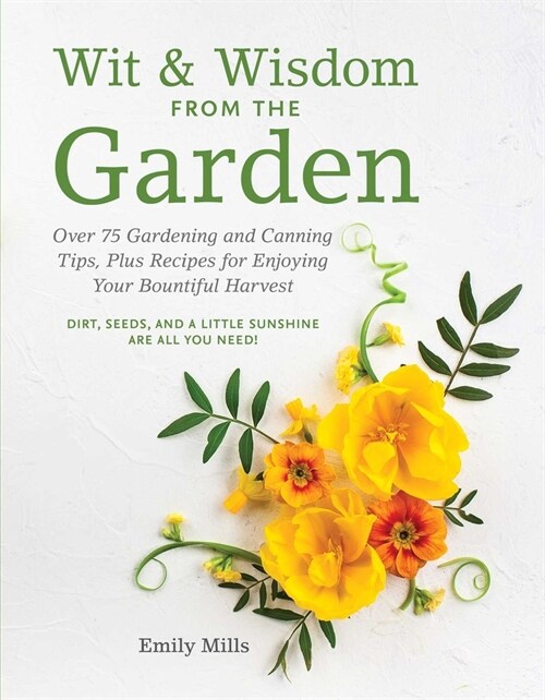 Wit and Wisdom from the Garden: Over 75 Gardening and Canning Tips, Plus Recipes for Enjoying Your Bountiful Harvest (Hardcover)