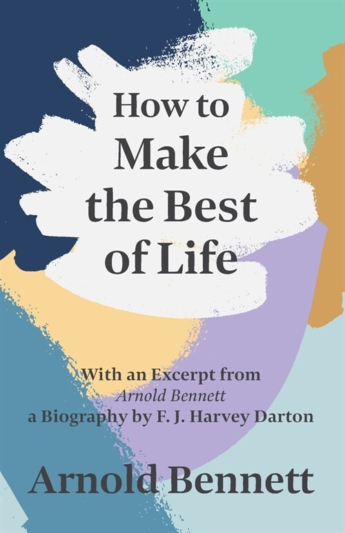 How to Make the Best of Life - With an Excerpt from Arnold Bennett by F. J. Harvey Darton (Paperback)