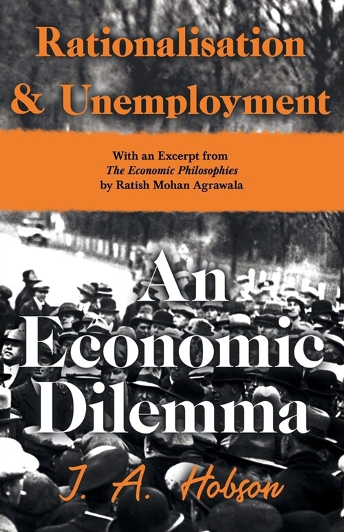 Rationalisation and Unemployment - An Economic Dilemma - With an Excerpt from The Economic Philosophies, 1941 by Ratish Mohan Agrawala (Paperback)