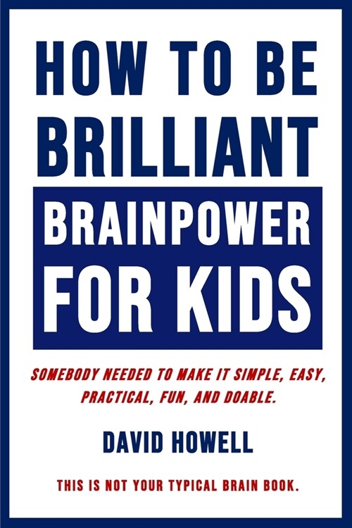 How To Be Brilliant - Brainpower For Kids: Somebody Needed To Make It Simple, Easy, Practical, Fun, And Doable. (Paperback)