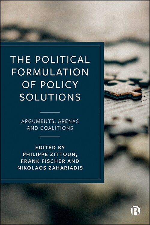 The Political Formulation of Policy Solutions : Arguments, Arenas, and Coalitions (Hardcover)