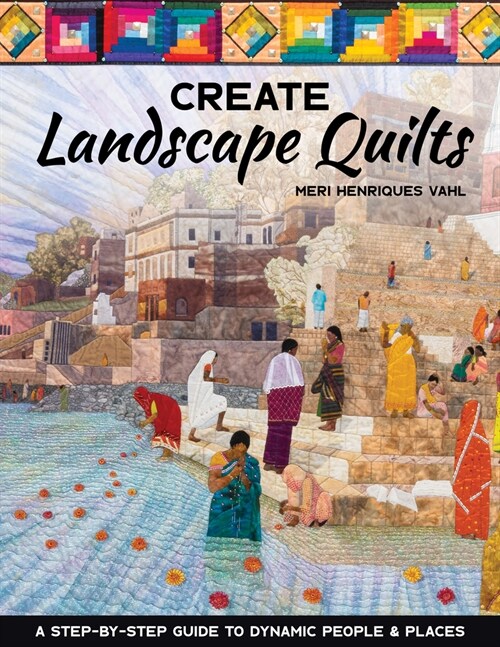 Create Landscape Quilts: A Step-By-Step Guide to Dynamic People & Places (Paperback)