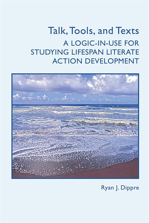 Talk, Tools, and Texts: A Logic-In-Use for Studying Lifespan Literate Action Development (Paperback)