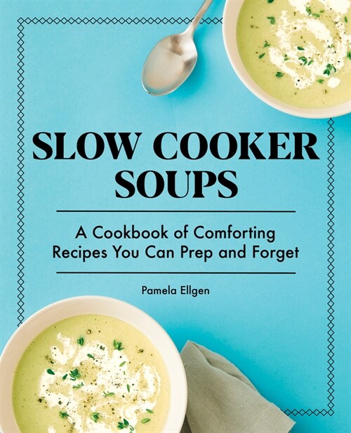 Slow Cooker Soups: A Cookbook of Comforting Recipes You Can Prep and Forget (Paperback)