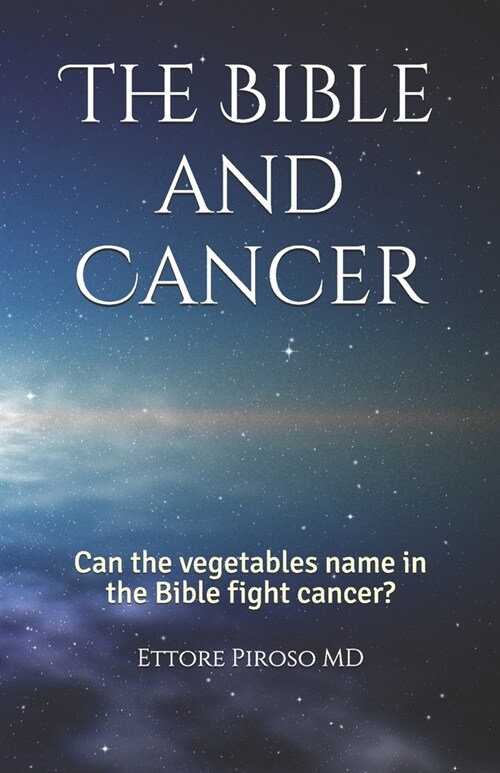 The Bible and Cancer: Can the vegetables name in the Bible fight cancer? (Paperback)