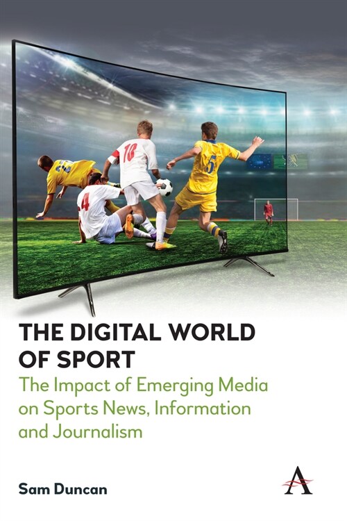 The Digital World of Sport : The Impact of Emerging Media on Sports News, Information and Journalism (Hardcover)