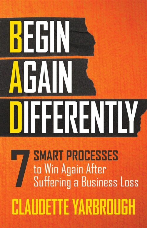 Bad (Begin Again Differently): 7 Smart Processes to Win Again After Suffering a Business Loss (Paperback)