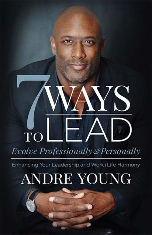 7 Ways to Lead: Evolve Professionally and Personally; Enhancing Your Leadership and Work / Life Harmony (Paperback)
