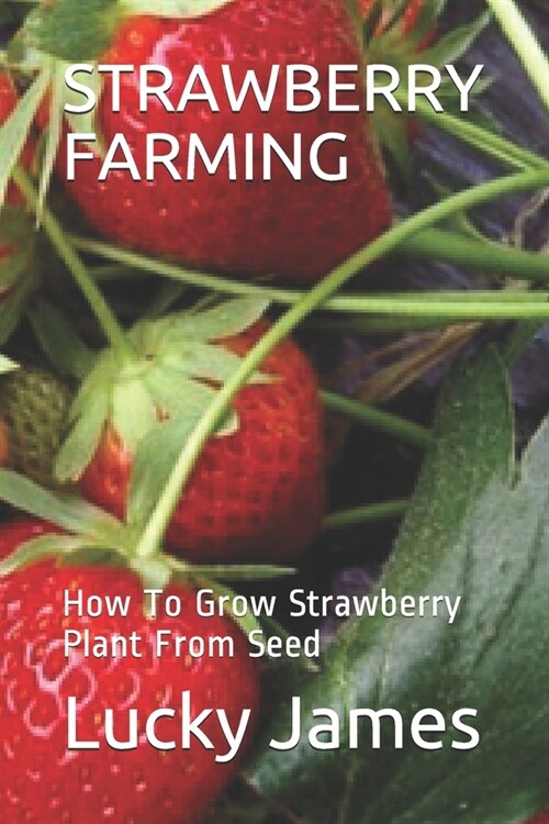 Strawberry Farming: How To Grow Strawberry Plant From Seed (Paperback)