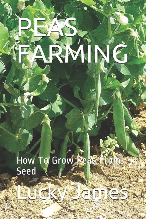 Peas Farming: How To Grow Peas From Seed (Paperback)