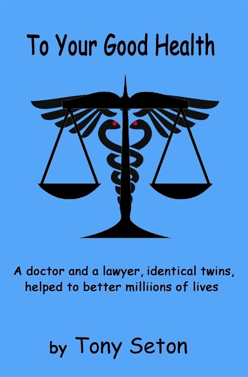 To Your Good Health: A doctor and a lawyer - identical twins - helped to better millions of lives (Paperback)