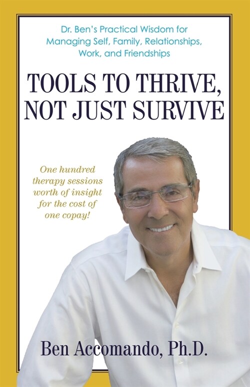 Tools to Thrive, Not Just Survive: Dr. Bens Practical Wisdom for Managing Self, Family, Relationships, Work, and Friendships (Paperback)