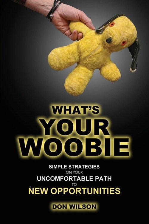 Whats YOUR Woobie?: Simple Strategies on Your Uncomfortable Path to New Opportunities (Paperback)