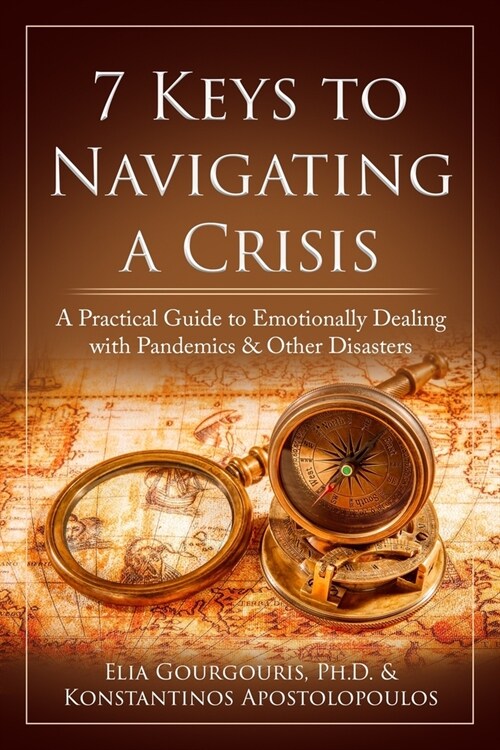 7 Keys to Navigating a Crisis: A Practical Guide to Emotionally Dealing with Pandemics & Other Disasters (Paperback)