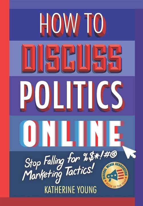 How to Discuss Politics Online: Stop Falling for %$*!#@ Marketing Tactics (Paperback)