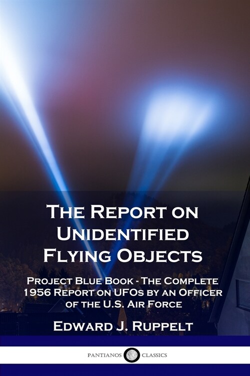 The Report on Unidentified Flying Objects: Project Blue Book - The Complete 1956 Report on UFOs by an Officer of the U.S. Air Force (Paperback)