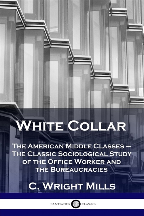 White Collar: The American Middle Classes - The Classic Sociological Study of the Office Worker and the Bureaucracies (Paperback)