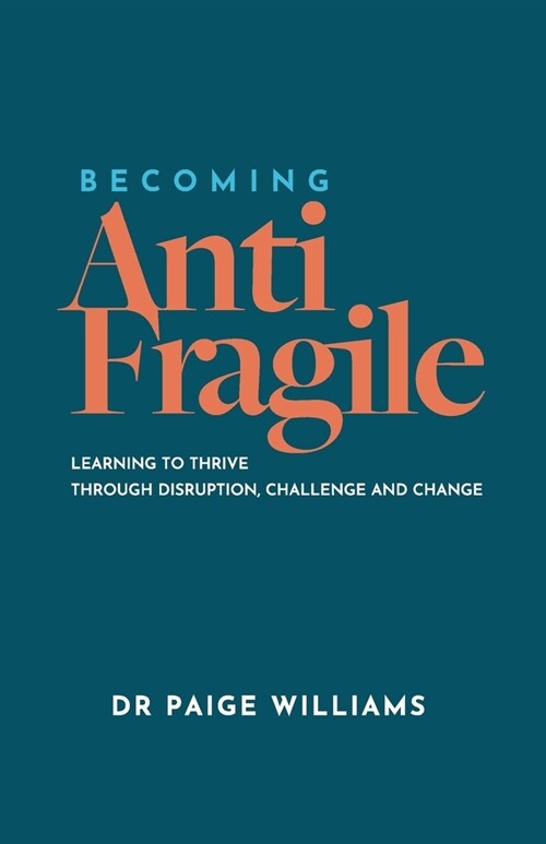 Becoming AntiFragile: Learning to Thrive through Disruption, Challenge and Change (Paperback)