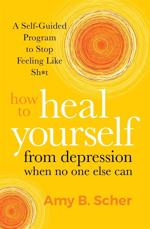 How to Heal Yourself from Depression When No One Else Can: A Self-Guided Program to Stop Feeling Like Sh*t (Paperback)