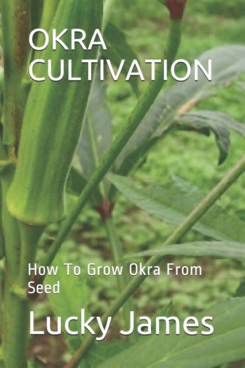 Okra Cultivation: How To Grow Okra From Seed (Paperback)