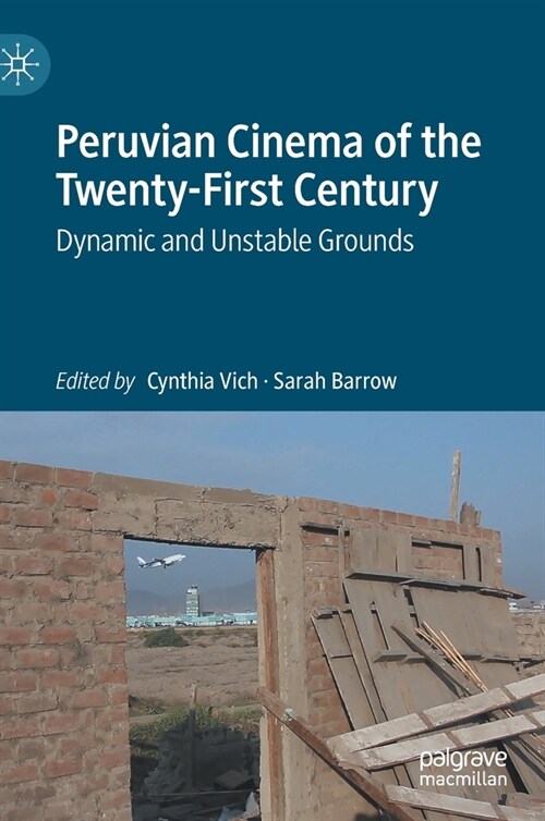 Peruvian Cinema of the Twenty-First Century: Dynamic and Unstable Grounds (Hardcover, 2020)