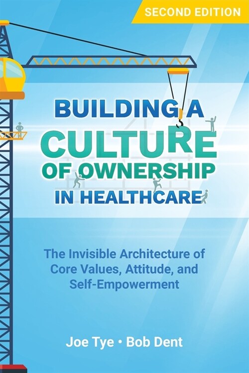 Building a Culture of Ownership in Healthcare: The Invisible Architecture of Core Values, Attitude, and Self-Empowerment (Paperback, 2)