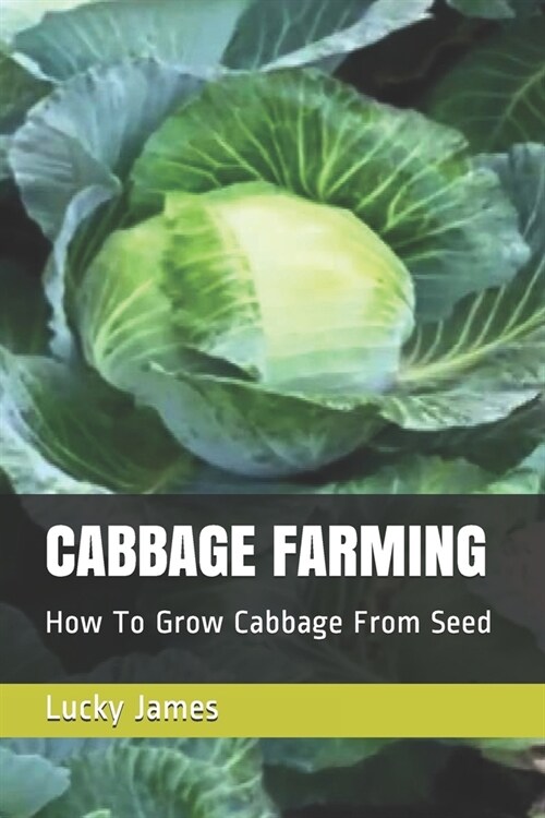 Cabbage Farming: How To Grow Cabbage From Seed (Paperback)