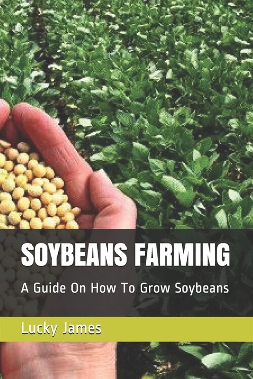 Soybeans Farming: A Guide On How To Grow Soybeans (Paperback)