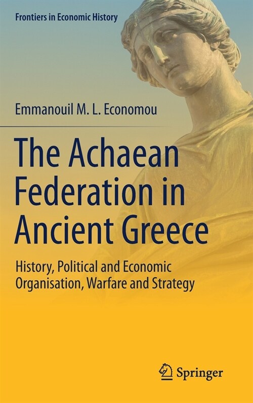 The Achaean Federation in Ancient Greece: History, Political and Economic Organisation, Warfare and Strategy (Hardcover, 2020)