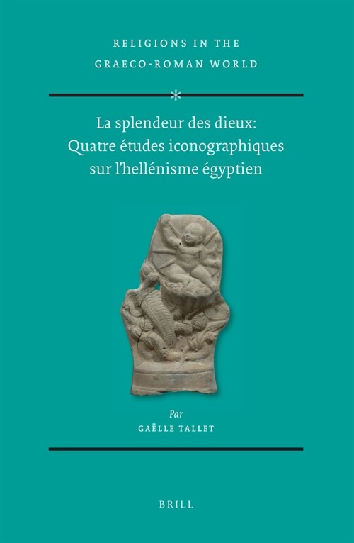 La Splendeur Des Dieux: Quatre ?udes Iconographiques Sur lHell?isme ?yptien (2 Vols) (Hardcover)