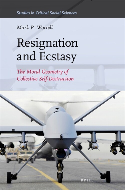 Resignation and Ecstasy: The Moral Geometry of Collective Self-Destruction: Volume Three of Sacrifice and Self-Defeat (Hardcover)