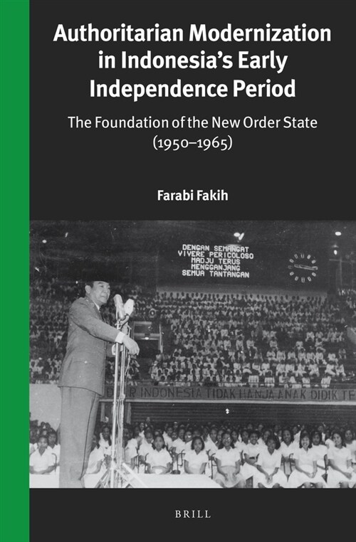 Authoritarian Modernization in Indonesias Early Independence Period: The Foundation of the New Order State (1950-1965) (Hardcover)