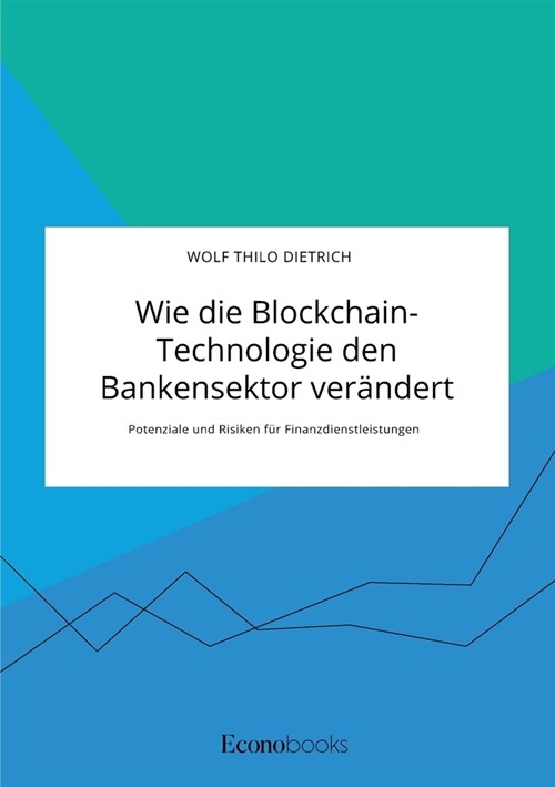 Wie die Blockchain-Technologie den Bankensektor ver?dert. Potenziale und Risiken f? Finanzdienstleistungen (Paperback)