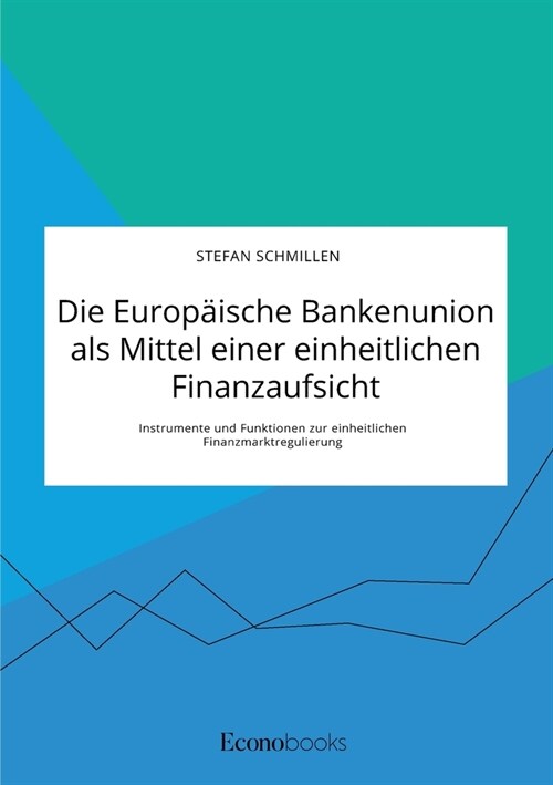 Die Europ?sche Bankenunion als Mittel einer einheitlichen Finanzaufsicht. Instrumente und Funktionen zur einheitlichen Finanzmarktregulierung (Paperback)