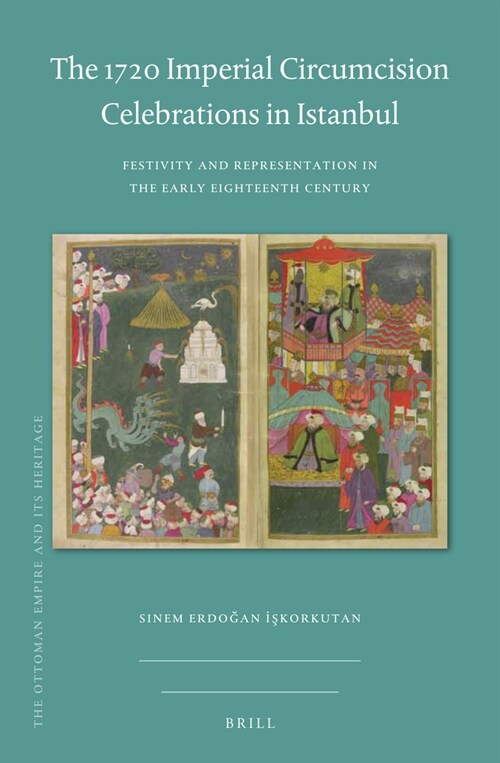 The 1720 Imperial Circumcision Celebrations in Istanbul: Festivity and Representation in the Early Eighteenth Century (Hardcover)