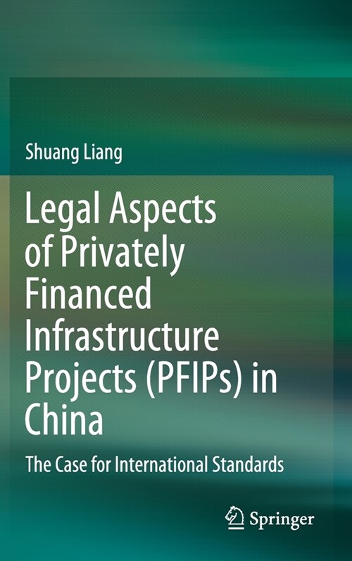 Legal Aspects of Privately Financed Infrastructure Projects (Pfips) in China: The Case for International Standards (Hardcover, 2020)
