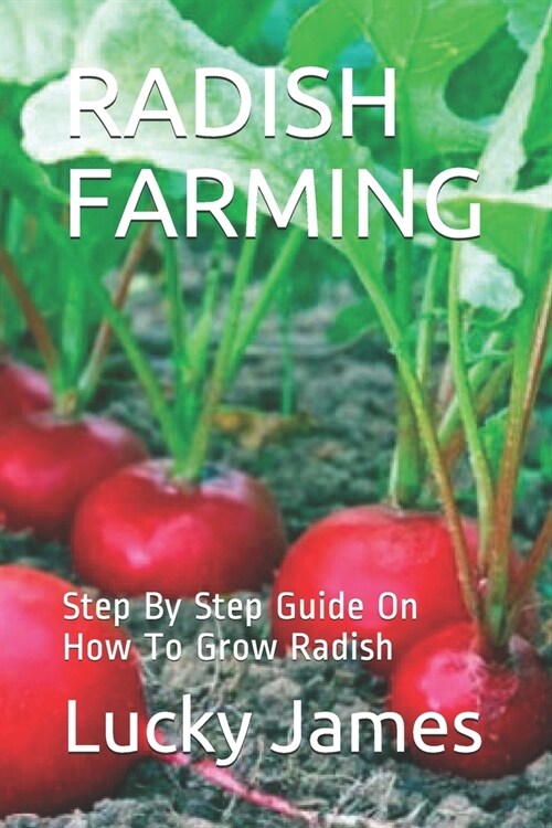 Radish Farming: Step By Step Guide On How To Grow Radish (Paperback)