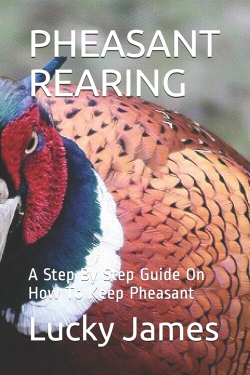 Pheasant Rearing: A Step By Step Guide On How To Keep Pheasant (Paperback)