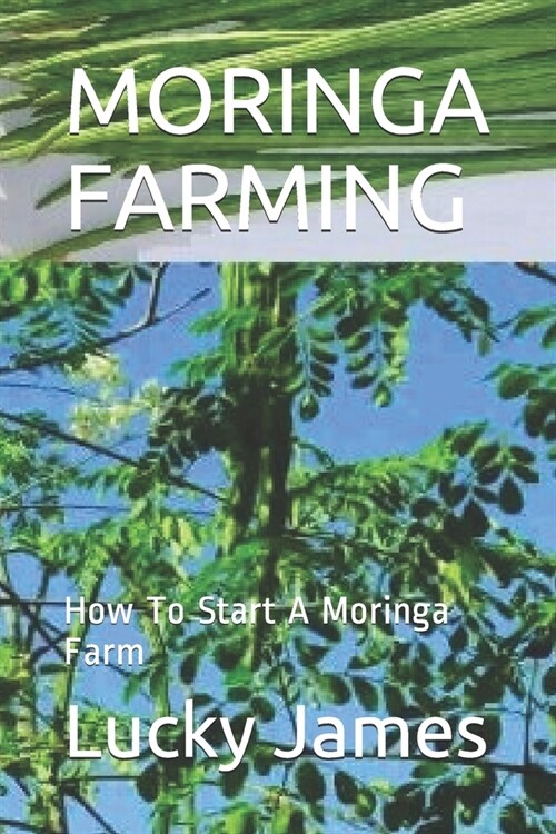 Moringa Farming: How To Start A Moringa Farm (Paperback)