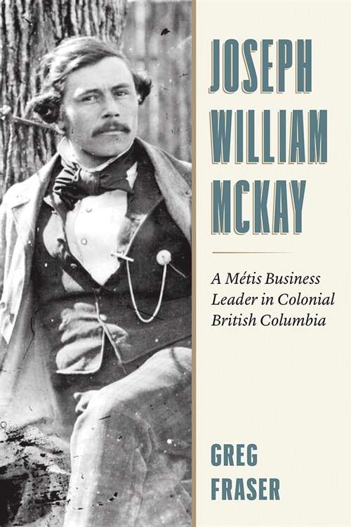 Joseph William McKay: From Fur Trader to Chief Factor (Hardcover)